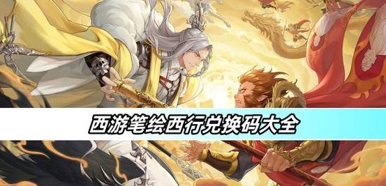 西游笔绘西行兑换码最新有哪些 西游笔绘西行公测兑换礼包码2024最新 