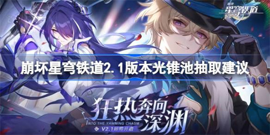 崩坏星穹铁道2.1哪些光锥值得抽 崩坏星穹铁道2.1光锥池抽取建议分析一览 
